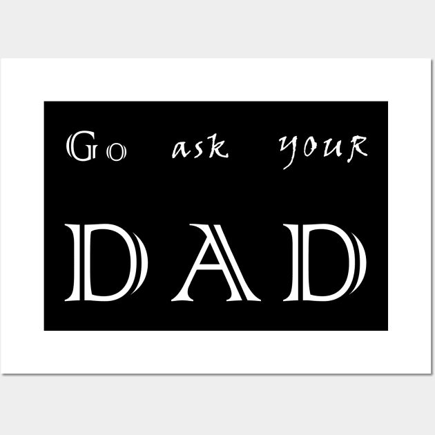 go ask your dad Wall Art by aboss